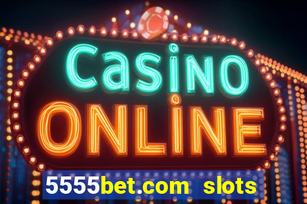 5555bet.com slots marca forte